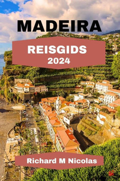Madeira Reisgids 2024: Ontdek adembenemende landschappen, ruige bergtoppen, prachtige stranden, herbergen en een route vol specialiteiten, me
