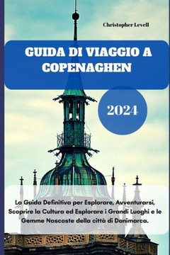 Guida di viaggio a Copenaghen 2024: La Guida Definitiva per Esplorare, Avventurarsi, Scoprire la Cultura ed Esplorare i Grandi Luoghi e le Gemme Nasco