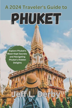 A 2024 Traveler's Guide to Phuket: Explore Phuket's Best-Kept Secrets and Navigating Phuket's Hidden Delights