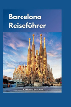 Barcelona-Reisef?rer 2024: Insider-Tipps, um die Stadt zu erkunden, ohne das Budget zu sprengen"", mit der einzigartigen Geschichte, Kultur und Ar
