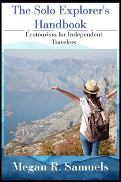 The Solo Explorer's Handbook: Ecotourism for Independent Travelers The Solo Explorer's Handbook: Ecotourism for Independent Travelers