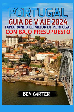 Portugal Gu? de Viaje 2024: Explorando Lo Mejor de Portugal Con Bajo Presupuesto