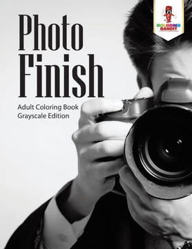 Photo Finish : Adult Coloring Book Grayscale Edition
