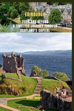 Edinburgh 2024 And Beyond A Timeless Journey Through Scotland's Capital: Discover the history, culture, nature, and festivals of Edinburgh with inside