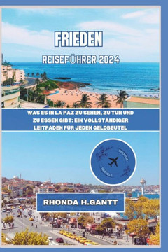 Frieden Reisef?rer 2024: Was es in La Paz zu sehen, zu tun und zu essen gibt: Ein vollst?diger Leitfaden f? jeden Geldbeutel
