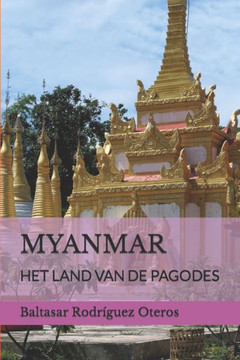 Myanmar: Het Land Van de Pagodes