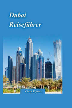 Dubai Reisef?rer 2024: Ein Insider-Guide zu den besten Sehensw?digkeiten, um die Geschichte, Kultur und Naturwunder der arabischen Stadt zu