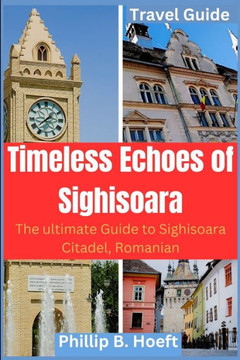 Timeless Echoes of Sighisoara: The ultimate guide to Sighisoara Citadel, Romanian