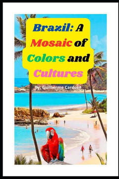 Brazil: A Mosaic of Colors and Cultures Brazil: A Mosaic of Colors and Cultures
