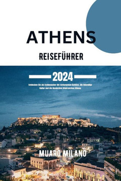 Athen Reisef?rer 2024: Entdecken Sie als Erstbesucher die verborgenen Sch?ze, die lebendige Kultur und die ikonischen Wahrzeichen Athens