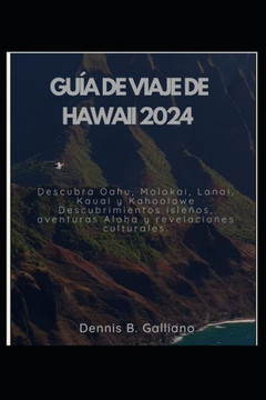 Gu? de Viaje de Hawaii 2024: Descubra Oahu, Molokai, Lanai, Kauai y Kahoolawe Descubrimientos isle?s, aventuras Aloha y revelaciones culturales.