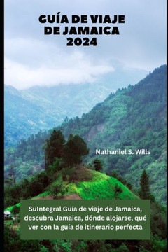 Gu? de viaje de Jamaica 2024: SuIntegral Gu? de viaje de Jamaica, descubra Jamaica, d?de alojarse, qu?ver con la gu? de itinerario perfecta Gu? de viaje de Jamaica 2024: SuIntegral Gu? de viaje de Jamaica, descubra Jamaica, d?de alojarse, qu?ver con la gu? de itinerario perfecta