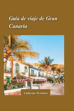 Gu? de Viaje a Gran Canaria 2024: ""Lo mejor de las playas, rutas de senderismo y cultura aut?tica de la isla"".