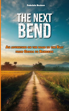 The Next Bend: An adventure on the road to the East, from Genoa to Bangkok