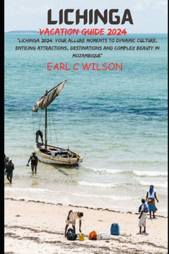 Lichinga Vacation Guide 2024: ""Lichinga 2024: Your Allure Moments To Dynamic Culture, Enticing Attractions, Destinations and Complex Beauty in Mozam