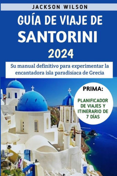 Gu? De Viaje De Santorini 2024: Su manual definitivo para experimentar la encantadora isla paradis?ca de Grecia