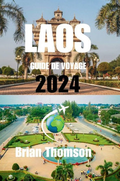 Guide de Voyage Au Laos 2024: Explorez la ville du Laos, class? au patrimoine mondial de l'UNESCO