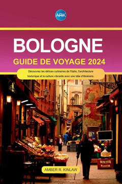 Bologne Guide de voyage 2024: D?ouvrez les d?ices culinaires de l'Italie, l'architecture historique et la culture vibrante avec une id? d'itin?a Bologne Guide de voyage 2024: D?ouvrez les d?ices culinaires de l'Italie, l'architecture historique et la culture vibrante avec une id? d'itin?a