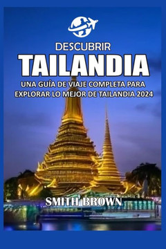 Descubrir Tailandia: Una Gu? de Viaje Completa Para Explorar Lo Mejor de Tailandia 2024