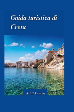 Guida Di Viaggio a Creta 2024: La guida definitiva all'affascinante isola paradisiaca della Grecia congemme nascoste e Consigli di viaggio essenziali Guida Di Viaggio a Creta 2024: La guida definitiva all'affascinante isola paradisiaca della Grecia congemme nascoste e Consigli di viaggio essenziali