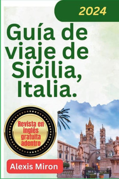 Gu? de viaje de Sicilia Italia 2024: Gu? de viaje nueva y actualizada de Palermo, Catania Messina y otras ciudades de Sicilia Gu? de viaje de Sicilia Italia 2024: Gu? de viaje nueva y actualizada de Palermo, Catania Messina y otras ciudades de Sicilia