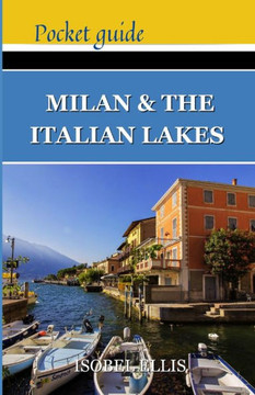 Milan and the Italian Lakes Pocket Guide: Exploring Northern Italy's Splendor, A Journey Through History, Culture, and Natural Beauty