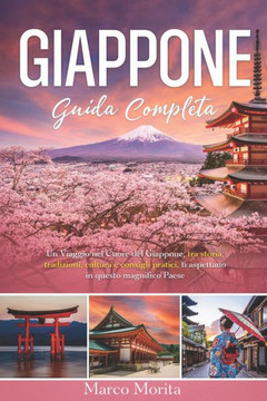 Giappone Guida Completa: Un Viaggio nel Cuore del Giappone con Consigli Utili per Tokyo, Kyoto, Osaka e altre Citt?Scoprendo Cultura, Storia,