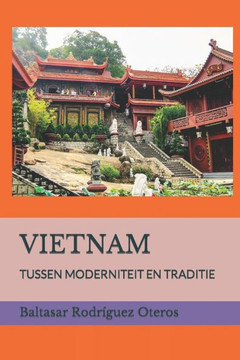 Vietnam: Tussen Moderniteit En Traditie Vietnam: Tussen Moderniteit En Traditie