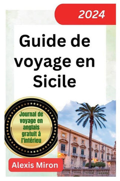 Guide de voyage en Sicile 2024: Nouveau guide de voyage mis ?jour pour Palerme, Catane, Messine et d'autres villes de Sicile