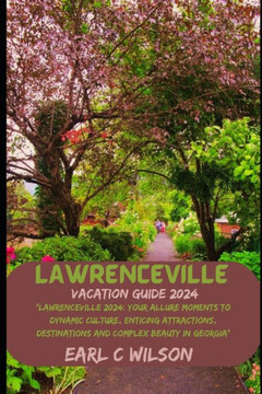 Lawrenceville Vacation Guide 2024: ""Lawrenceville 2024: Your Allure Moments To Dynamic Culture, Enticing Attractions, Destinations and Complex Beauty Lawrenceville Vacation Guide 2024: ""Lawrenceville 2024: Your Allure Moments To Dynamic Culture, Enticing Attractions, Destinations and Complex Beauty