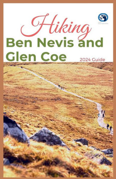 Hiking Ben Nevis and Glen Coe 2024 Guide: Unveiling Off-the-beaten-path Hiking Adventures: Challenge Yourself Embrace the Wild with Tips, Itinerary, +