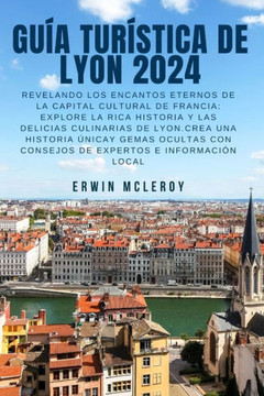 Gu? Tur?tica de Lyon 2024: Revelando los encantos eternos de la capital cultural de Francia: explore la rica historia y las delicias culinarias d Gu? Tur?tica de Lyon 2024: Revelando los encantos eternos de la capital cultural de Francia: explore la rica historia y las delicias culinarias d