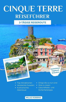 Cinque Terre Reisef?rer: Der aktualisierte Reisef?rer f? eine unvergessliche Erkundung der atemberaubenden Sch?heit, der versteckten Sch?ze