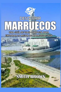 Descubrir Marruecos: Una Gu? de Viaje Completa Para Explorar Lo Mejor de Marruecos 2024