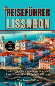 Reisef?rer Lissabon 2024: Entdecken und Erkunden Sie den Charme der Stadt Portugal, Ohne Ihr Budget zu Sprengen