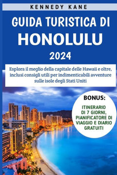 Guida Turistica Di Honolulu 2024: Esplora il meglio della capitale delle Hawaii e oltre, inclusi consigli utili per indimenticabili avventure sulle is