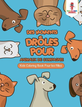 Des Moments Drôles Pour Animaux De Compagnie : Kids Coloring Book Pour Les Filles (French Edition)