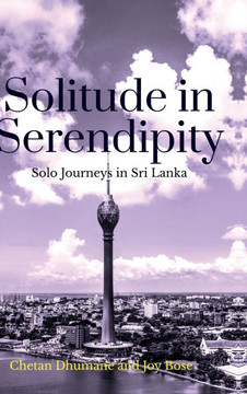 Solitude in Serendipity: Solo Journeys in Sri Lanka: Solo Journeys in Sri Lanka Solitude in Serendipity: Solo Journeys in Sri Lanka: Solo Journeys in Sri Lanka