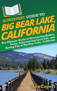 HowExpert Guide to Big Bear Lake, California: The Ultimate Guide to Discovering Hidden Gems, Experiencing Local Life, and Having Fun in Big Bear Lake,