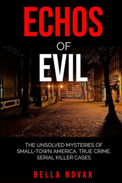 Echoes of Evil: The Unsolved Mysteries of Small-Town America, True Crime, Serial Killer Cases