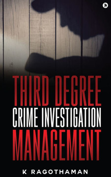 Third Degree Crime Investigation Management: Crime and the Criminal