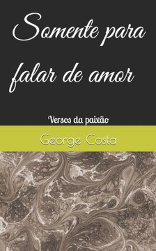 Somente para falar do amor: Versos dedicados a minha mulher e ao amor