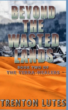 Beyond The Wasted Lands: Book Two of The Terra-Healers Beyond The Wasted Lands: Book Two of The Terra-Healers