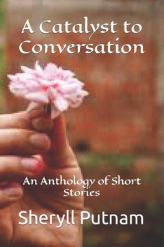 A Catalyst to Conversation: An Anthology of Short Stories A Catalyst to Conversation: An Anthology of Short Stories
