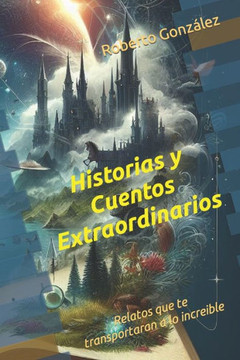 Historias y Cuentos Extraordinarios: Relatos que te transportar? a lo incre?le.