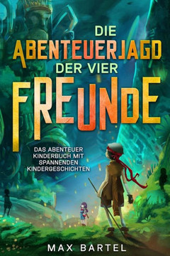 Die Abenteuerjagd der vier Freunde: Das Abenteuer Kinderbuch mit spannenden Kindergeschichten