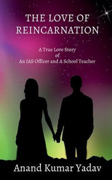 The Love of Reincarnation: A True Love Story of An IAS Officer and A School Teacher