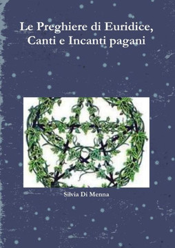 Le Preghiere di Euridice, Canti e Incanti pagani (Italian Edition) Le Preghiere di Euridice, Canti e Incanti pagani (Italian Edition)