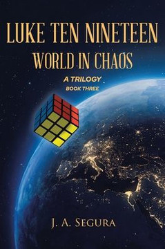 Luke Ten Nineteen: World in Chaos; A Trilogy: Book 3 Luke Ten Nineteen: World in Chaos; A Trilogy: Book 3
