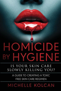 Homicide by Hygiene: Is Your Skincare Slowly Killing You ?